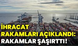 İhracat rakamları açıklandı: Rakamlar şaşırttı!