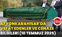 Afyonkarahisar'da vefat edenler ve cenaze bilgileri (10 Temmuz 2025)