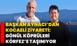 Başkan Aynacı’dan Kocaeli Ziyareti: Gönül Köprüleri Körfez’e Taşınıyor