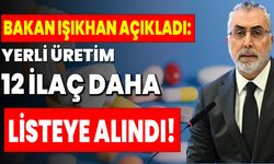 Bakan Işıkhan Açıkladı: Yerli Üretim 12 İlaç Daha  Listeye Alındı!