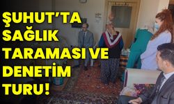 Şuhut’ta Sağlık Taraması Ve Denetim Turu!