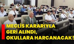 Meclis kararıyla geri alındı, okullara harcanacak!