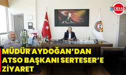 Müdür Aydoğan’dan ATSO Başkanı Serteser’e Ziyaret