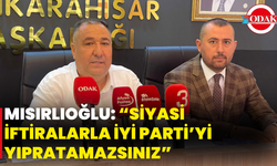 Mısırlıoğlu: “Siyasi İftiralarla İYİ Parti’yi Yıpratamazsınız”