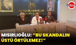 Mısırlıoğlu: “Bu Skandalın Üstü Örtülemez!”