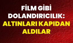Film Gibi Dolandırıcılık: Altınları Kapıdan Aldılar