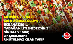 Meksika Rüzgarı Mutfağınıza Geliyor: Ekrana Değil, Tabağa Kilitleneceksiniz! Sinema Ve Maç Akşamlarını Unutulmaz Kılan Tarif