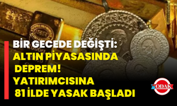 Bir Gecede Değişti: Altın Piyasasında Deprem! Yatırımcısına 81 İlde Yasak Başladı