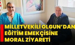 Milletvekili Olgun’dan Eğitim Emekçisine Moral Ziyareti
