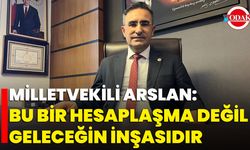 Milletvekili Arslan: Bu Bir Hesaplaşma Değil, Geleceğin İnşasıdır