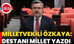 Milletvekili Özkaya: Destanı Millet Yazdı