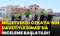 Milletvekili Özkaya’nın Davetiyle Dinar’da İnceleme Başlatıldı!