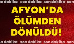 Afyonkarahisar’da ölümden dönüldü!