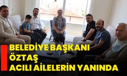 Belediye Başkanı Öztaş acılı ailelerin yanında