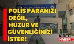 Polis Paranızı Değil, Huzur ve Güvenliğinizi İster!