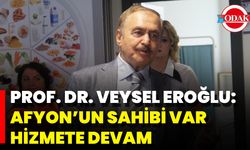 Prof. Dr. Veysel Eroğlu: Afyon’un Sahibi Var, Hizmete Devam