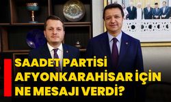 Saadet Partisi Afyonkarahisar için ne mesajı verdi?