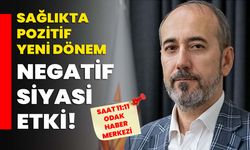 Sağlıkta Pozitif Yeni Dönem - Negatif siyasi etki!