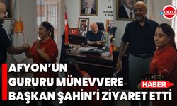 Afyon’un Gururu Münevvere, Başkan Şahin’i Ziyaret Etti