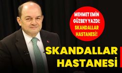 Mehmet Emin Güzbey yazdı: Skandallar hastanesi!