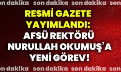 Resmi Gazete yayımlandı: AFSÜ Rektörü Nurullah Okumuş’a yeni görev!
