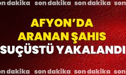 Afyon’da Aranan Şahıs Suçüstü Yakalandı