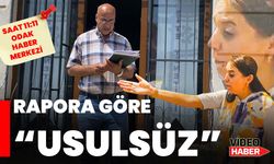 Rapora göre “usulsüz”