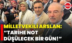 Milletvekili Arslan: “Tarihe Not Düşülecek Bir Gün!”