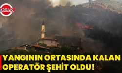 Yangının Ortasında Kalan Operatör Şehit Oldu!