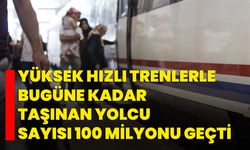 Yüksek hızlı trenlerle bugüne kadar taşınan yolcu sayısı 100 milyonu geçti