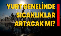 Yurt Genelinde Sıcaklıklar Artacak Mı?