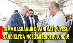 TBMM Başkanlık Divanı Kâtip Üyesi Sandıklı’da İncelemelerde Bulundu!