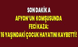 Afyon’un Komşusunda Feci Kaza: 16 Yaşındaki Çocuk Hayatını Kaybetti!