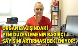 Organ Bağışındaki Yeni Düzenlemenin Bağışçı Sayısını Artırması Bekleniyor!