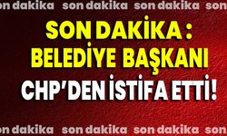 Belediye Başkanı CHP’den İstifa Etti!