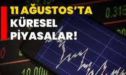 11 Ağustos’ta Küresel Piyasalar!