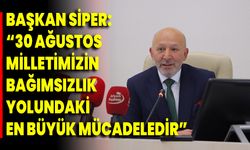 Başkan Siper: “30 Ağustos, Milletimizin Bağımsızlık Yolundaki En Büyük Mücadeledir”