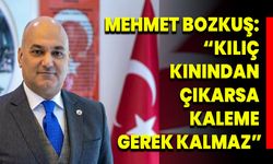 Mehmet Bozkuş: “Kılıç Kınından Çıkarsa Kaleme Gerek Kalmaz”
