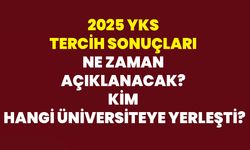 2025 YKS Tercih Sonuçları Ne Zaman Açıklanacak? Kim, Hangi Üniversiteye Yerleşti?