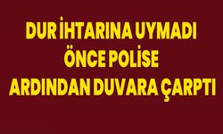 Dur ihtarına uymadı önce polise ardından duvara çarptı