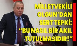 Milletvekili Olgun’dan Sert Tepki: “Bu Nasıl Bir Akıl Tutulmasıdır!”