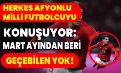Herkes Afyonlu Milli Futbolcuyu Konuşuyor: Mart Ayından Beri Geçebilen Yok!