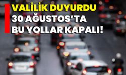 Valilik Duyurdu 30 Ağustos’ta Bu Yollar Kapalı!