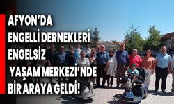 Afyon’da Engelli Dernekleri Engelsiz Yaşam Merkezi’nde Bir Araya Geldi!
