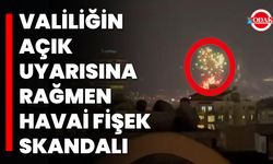 Valiliğin Açık Uyarısına Rağmen Havai Fişek Skandalı