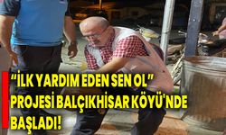 "İlk Yardım Eden Sen Ol” Projesi Balçıkhisar Köyü'nde Başladı!