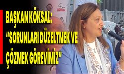 Başkan Köksal: “Sorunları düzeltmek ve çözmek görevimiz”