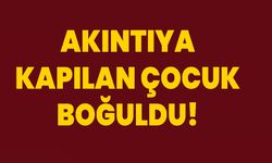 Akıntıya Kapılan Çocuk Boğuldu!