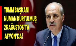 TBMM Başkanı Numan Kurtulmuş, 25 Ağustos’ta Afyon’da!