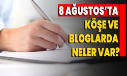 8 Ağustos’ta Köşe Ve Bloglarda Neler Var?